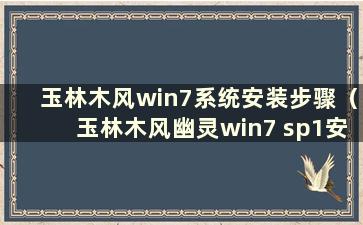 玉林木风win7系统安装步骤（玉林木风幽灵win7 sp1安装终极版）